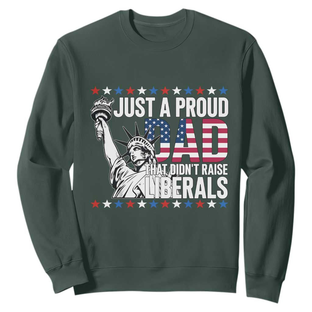 Just A Proud Dad that Didn't Raise Liberals Sweatshirt Funny Dad Man Saying