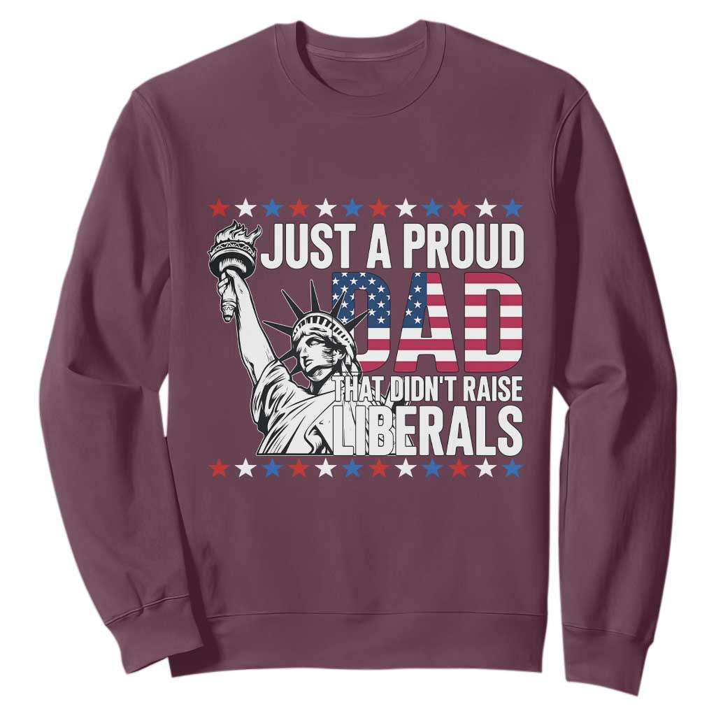 Just A Proud Dad that Didn't Raise Liberals Sweatshirt Funny Dad Man Saying
