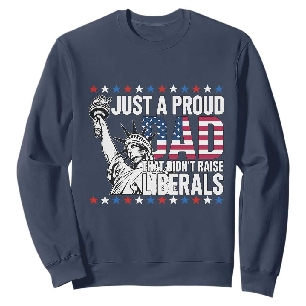 Just A Proud Dad that Didn't Raise Liberals Sweatshirt Funny Dad Man Saying