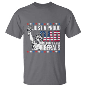 Just A Proud Dad that Didn't Raise Liberals T Shirt Funny Dad Man Saying