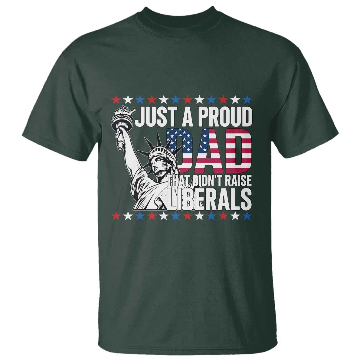 Just A Proud Dad that Didn't Raise Liberals T Shirt Funny Dad Man Saying