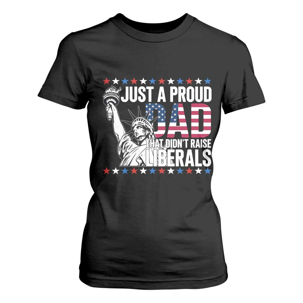 Just A Proud Dad that Didn't Raise Liberals T Shirt For Women Funny Dad Man Saying
