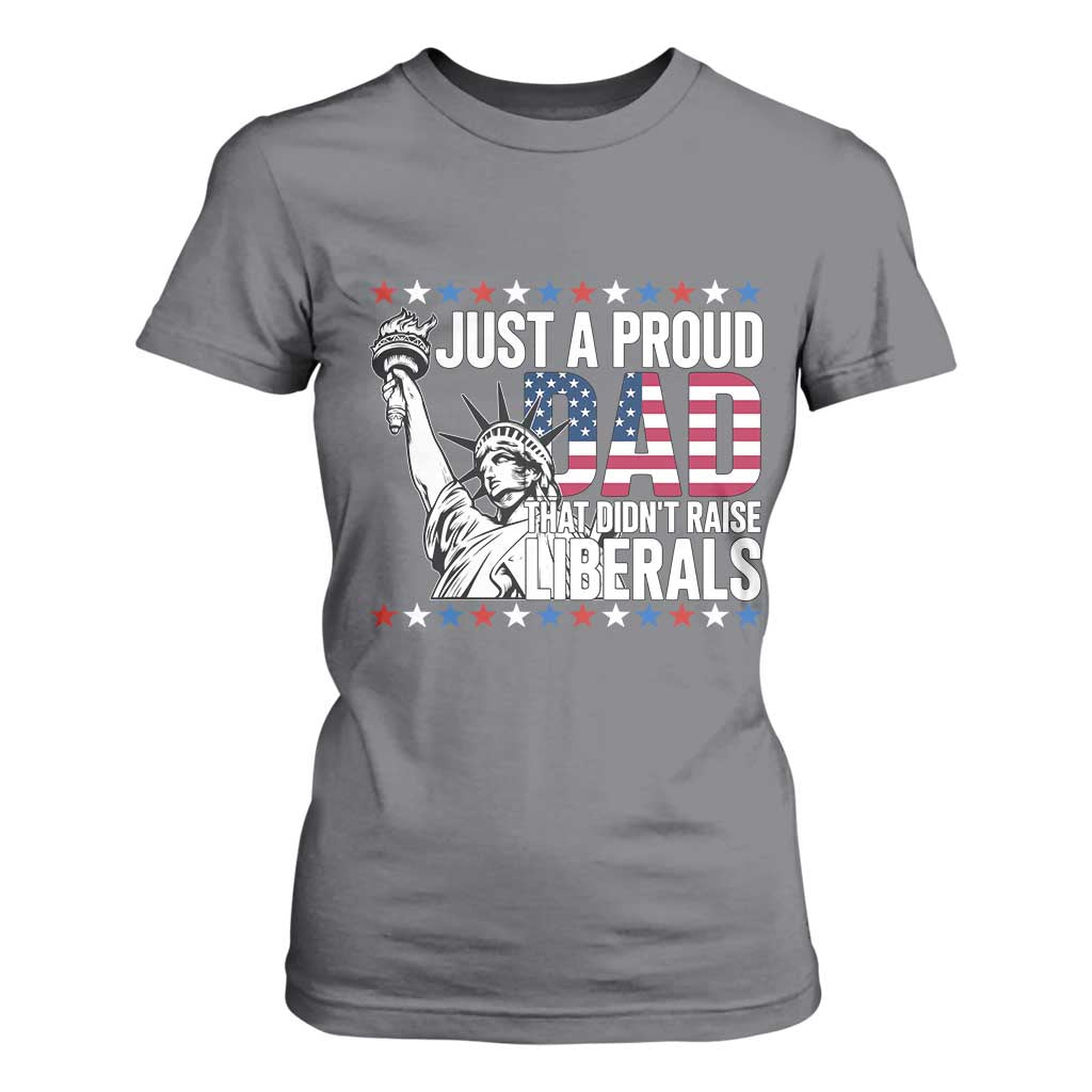 Just A Proud Dad that Didn't Raise Liberals T Shirt For Women Funny Dad Man Saying