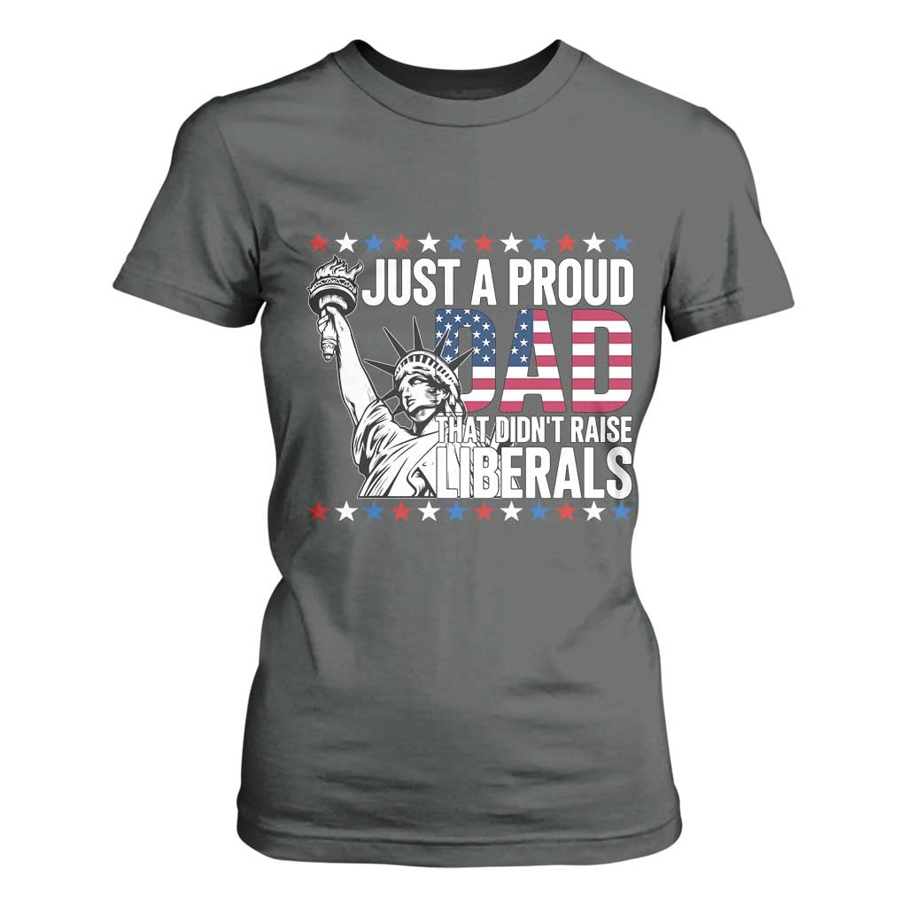 Just A Proud Dad that Didn't Raise Liberals T Shirt For Women Funny Dad Man Saying
