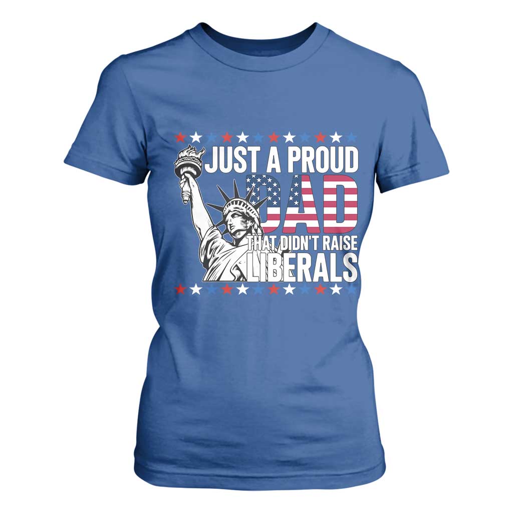 Just A Proud Dad that Didn't Raise Liberals T Shirt For Women Funny Dad Man Saying