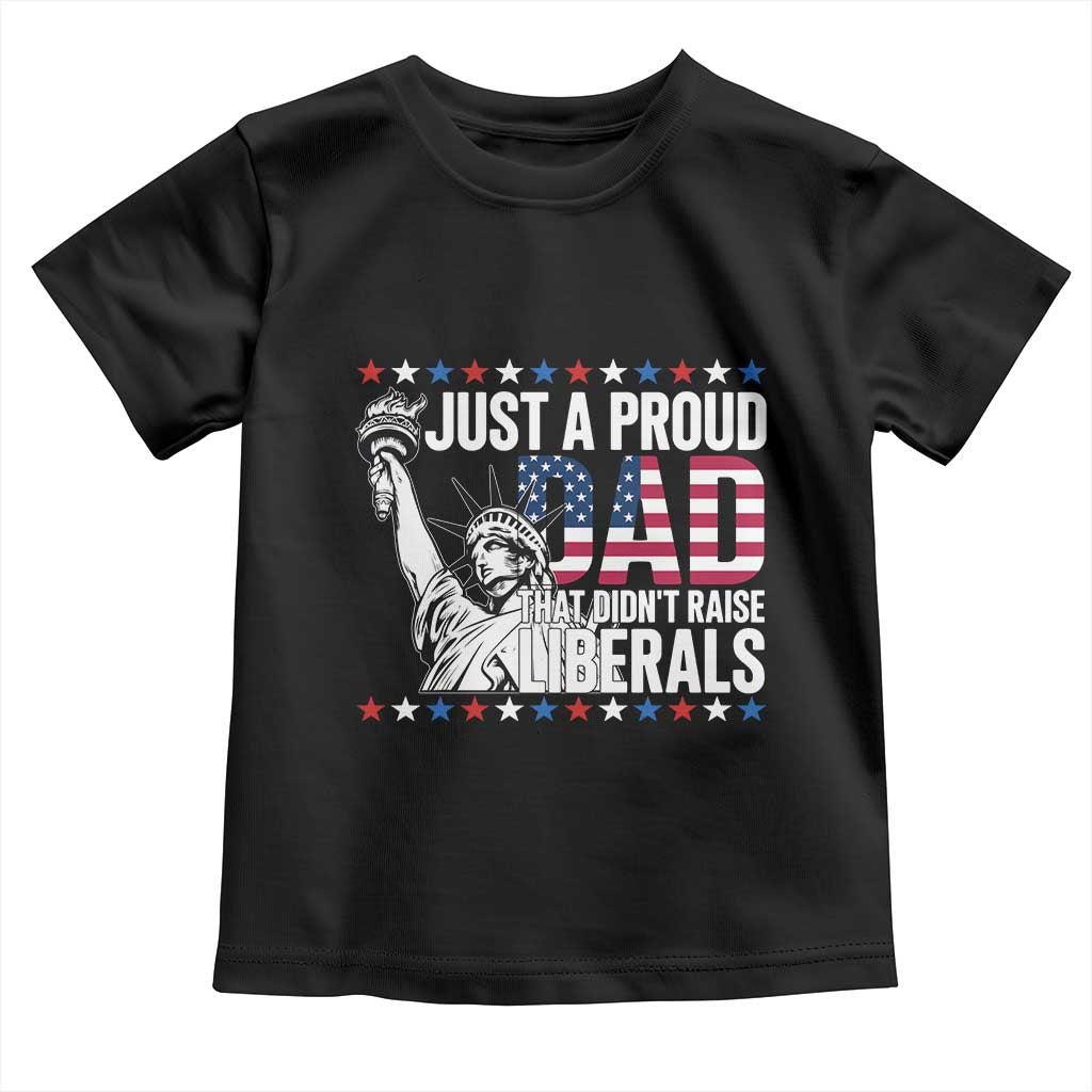Just A Proud Dad that Didn't Raise Liberals Toddler T Shirt Funny Dad Man Saying TS14 Black Print Your Wear