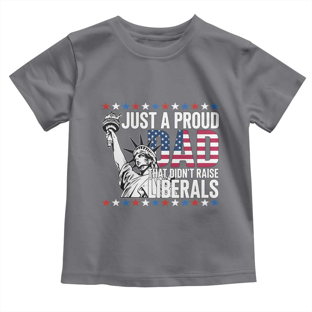Just A Proud Dad that Didn't Raise Liberals Toddler T Shirt Funny Dad Man Saying