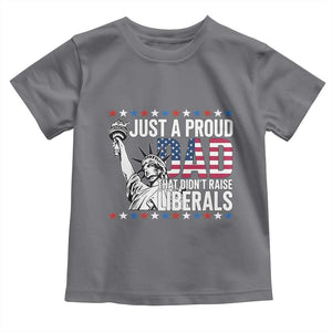 Just A Proud Dad that Didn't Raise Liberals Toddler T Shirt Funny Dad Man Saying