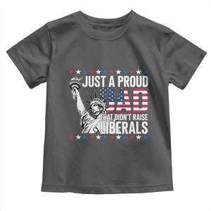 Just A Proud Dad that Didn't Raise Liberals Toddler T Shirt Funny Dad Man Saying