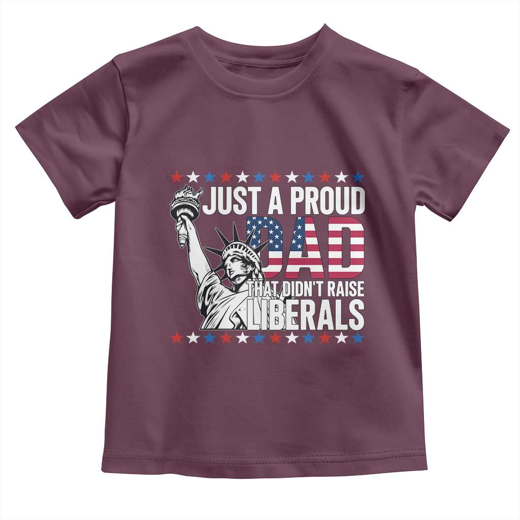 Just A Proud Dad that Didn't Raise Liberals Toddler T Shirt Funny Dad Man Saying
