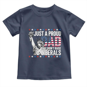 Just A Proud Dad that Didn't Raise Liberals Toddler T Shirt Funny Dad Man Saying