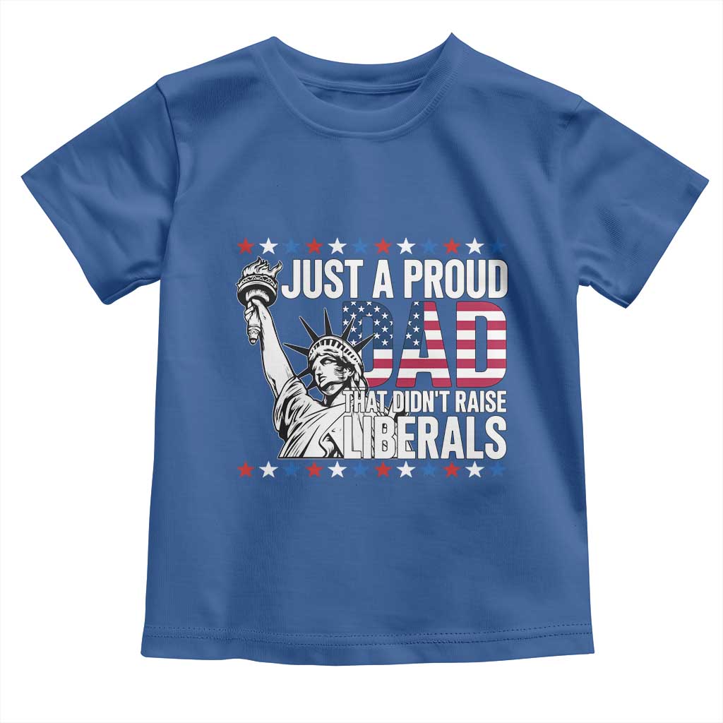 Just A Proud Dad that Didn't Raise Liberals Toddler T Shirt Funny Dad Man Saying