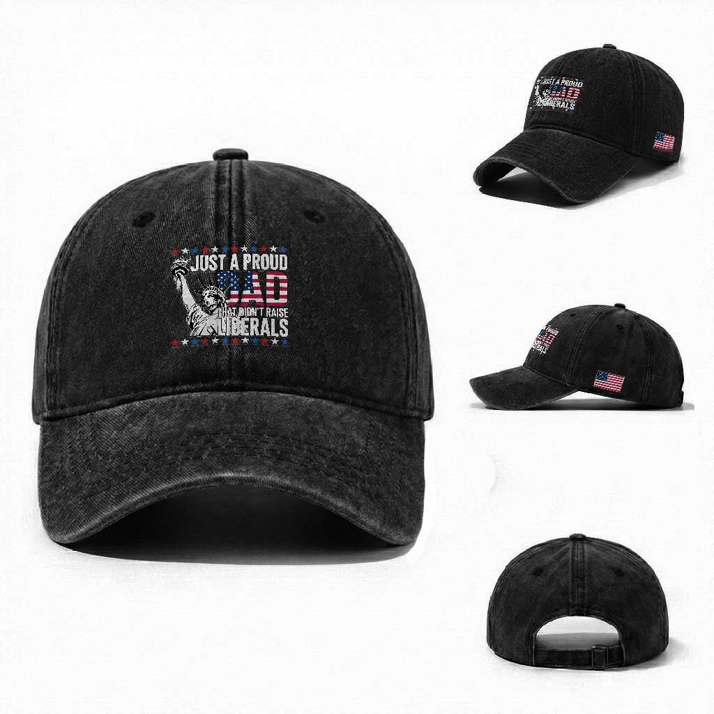 Just A Proud Dad that Didn't Raise Liberals Washed Cotton Baseball Cap Funny Dad Man Saying