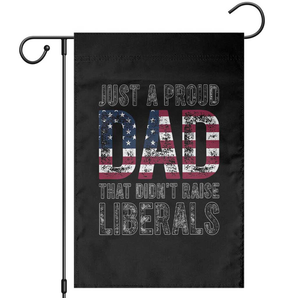 Just A Proud Dad that Didn't Raise Liberals Garden Flag Funny Father's Day 4th of July TS14 Black Print Your Wear