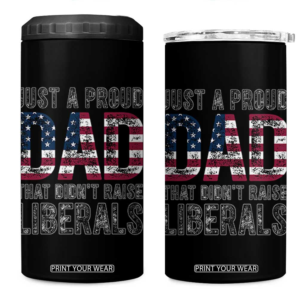 Just A Proud Dad that Didn't Raise Liberals 4 in 1 Can Cooler Tumbler Funny Father's Day 4th of July