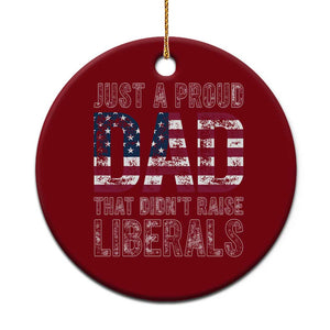 Just A Proud Dad that Didn't Raise Liberals Ceramic Ornament Funny Father's Day 4th of July