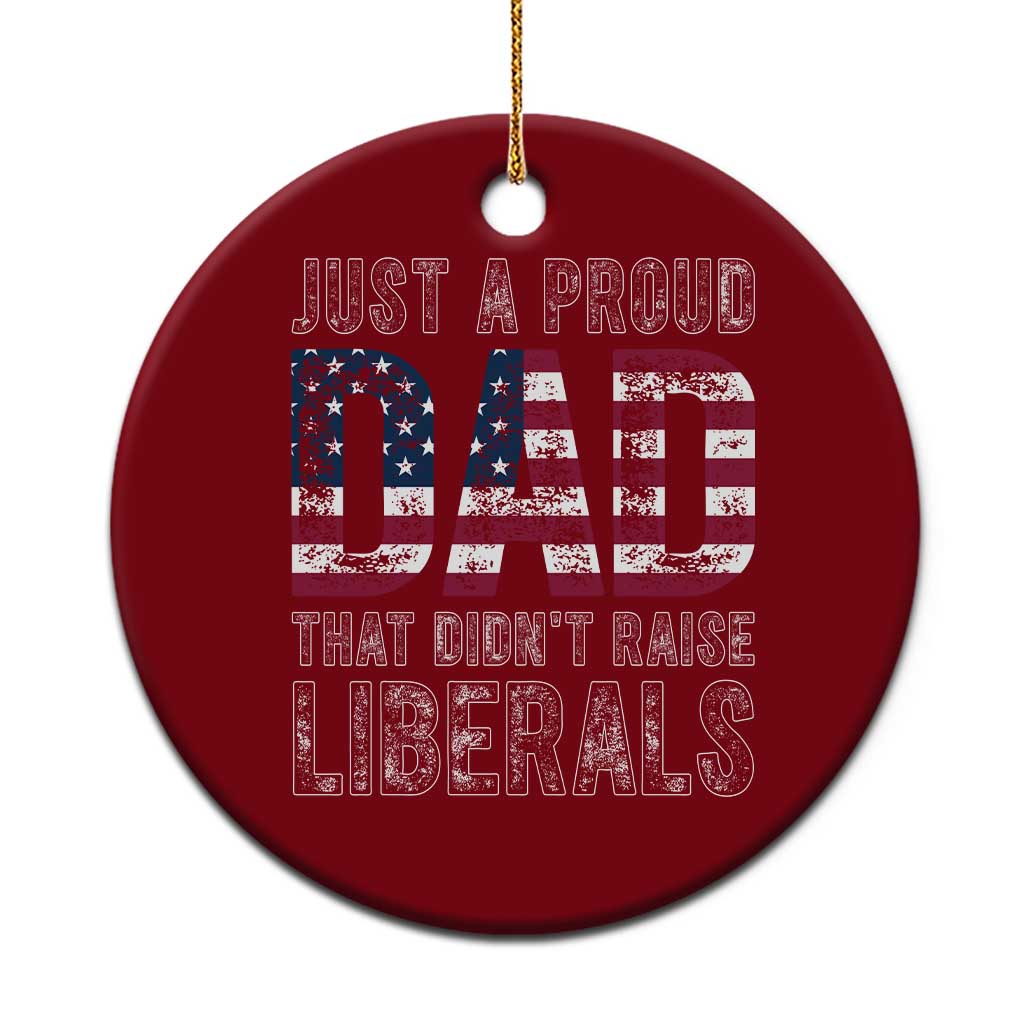 Just A Proud Dad that Didn't Raise Liberals Ceramic Ornament Funny Father's Day 4th of July TS14 1pc Red Print Your Wear