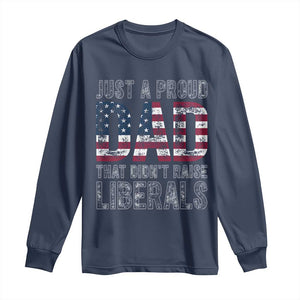 Just A Proud Dad that Didn't Raise Liberals Long Sleeve Shirt Funny Father's Day 4th of July
