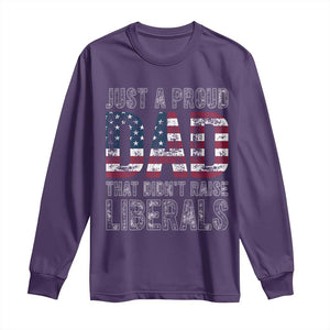 Just A Proud Dad that Didn't Raise Liberals Long Sleeve Shirt Funny Father's Day 4th of July