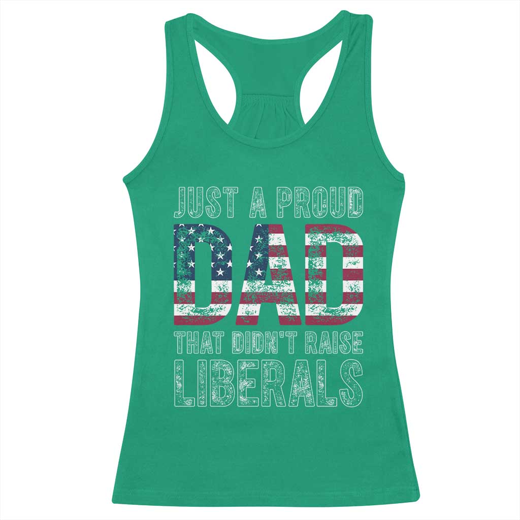 Just A Proud Dad that Didn't Raise Liberals Racerback Tank Top Funny Father's Day 4th of July