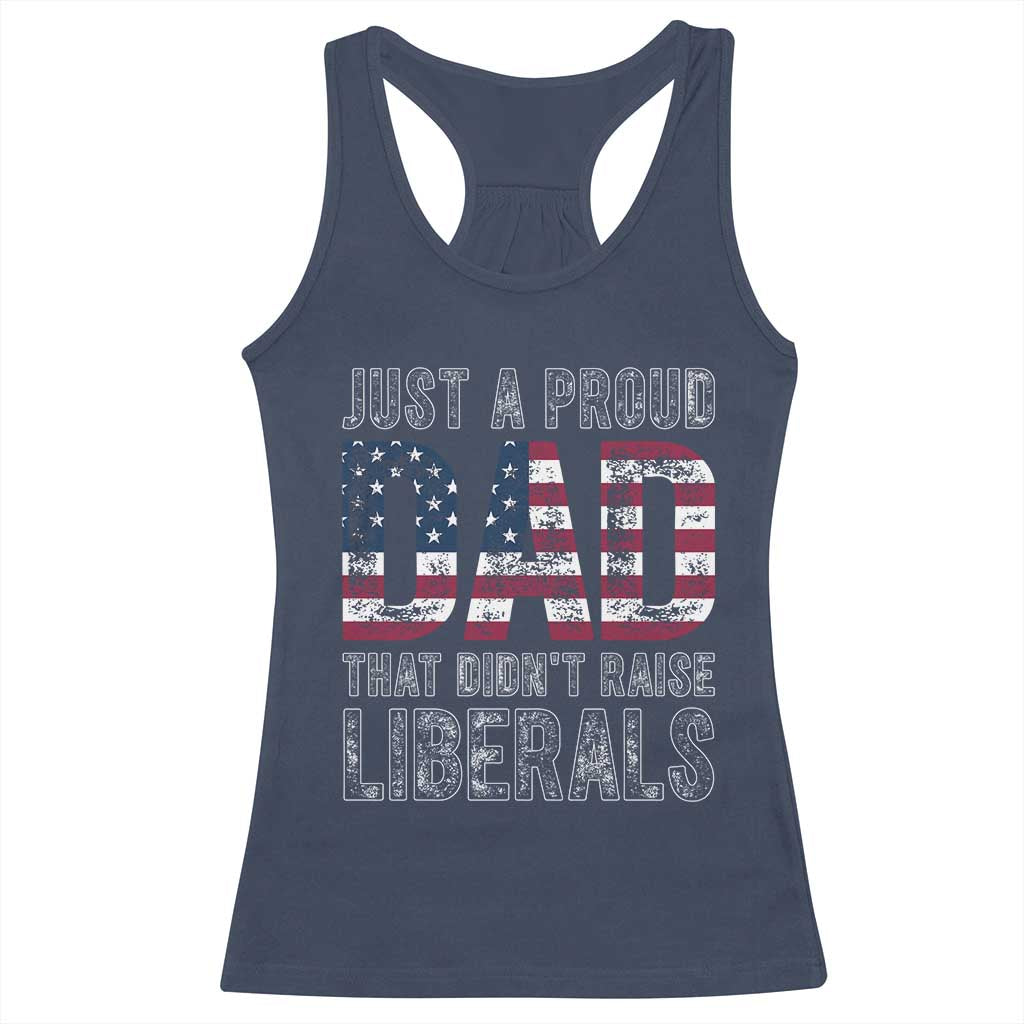 Just A Proud Dad that Didn't Raise Liberals Racerback Tank Top Funny Father's Day 4th of July