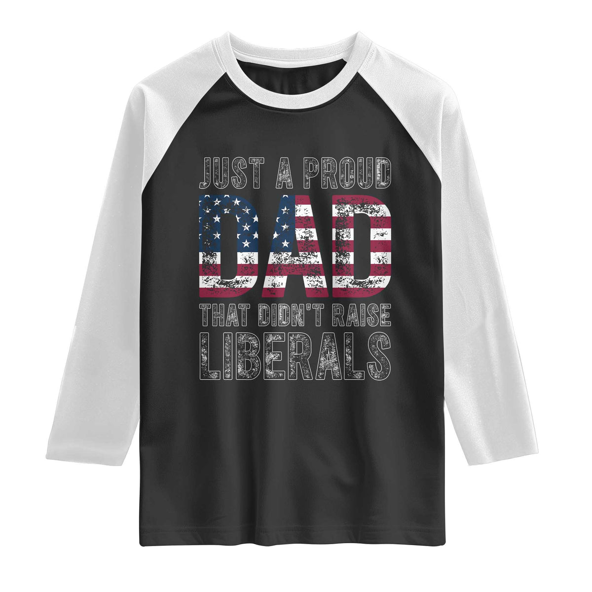 Just A Proud Dad that Didn't Raise Liberals Raglan Shirt Funny Father's Day 4th of July