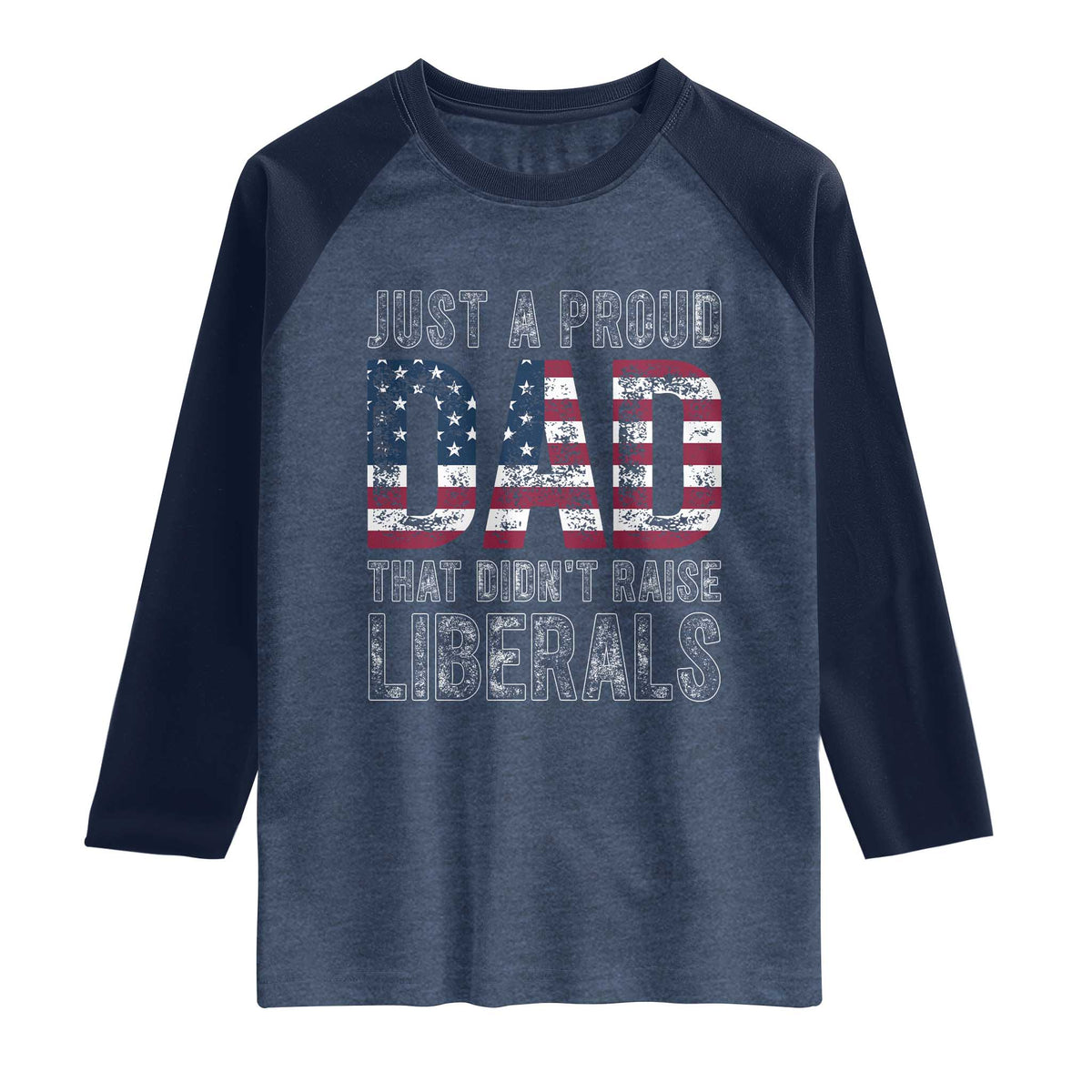 Just A Proud Dad that Didn't Raise Liberals Raglan Shirt Funny Father's Day 4th of July