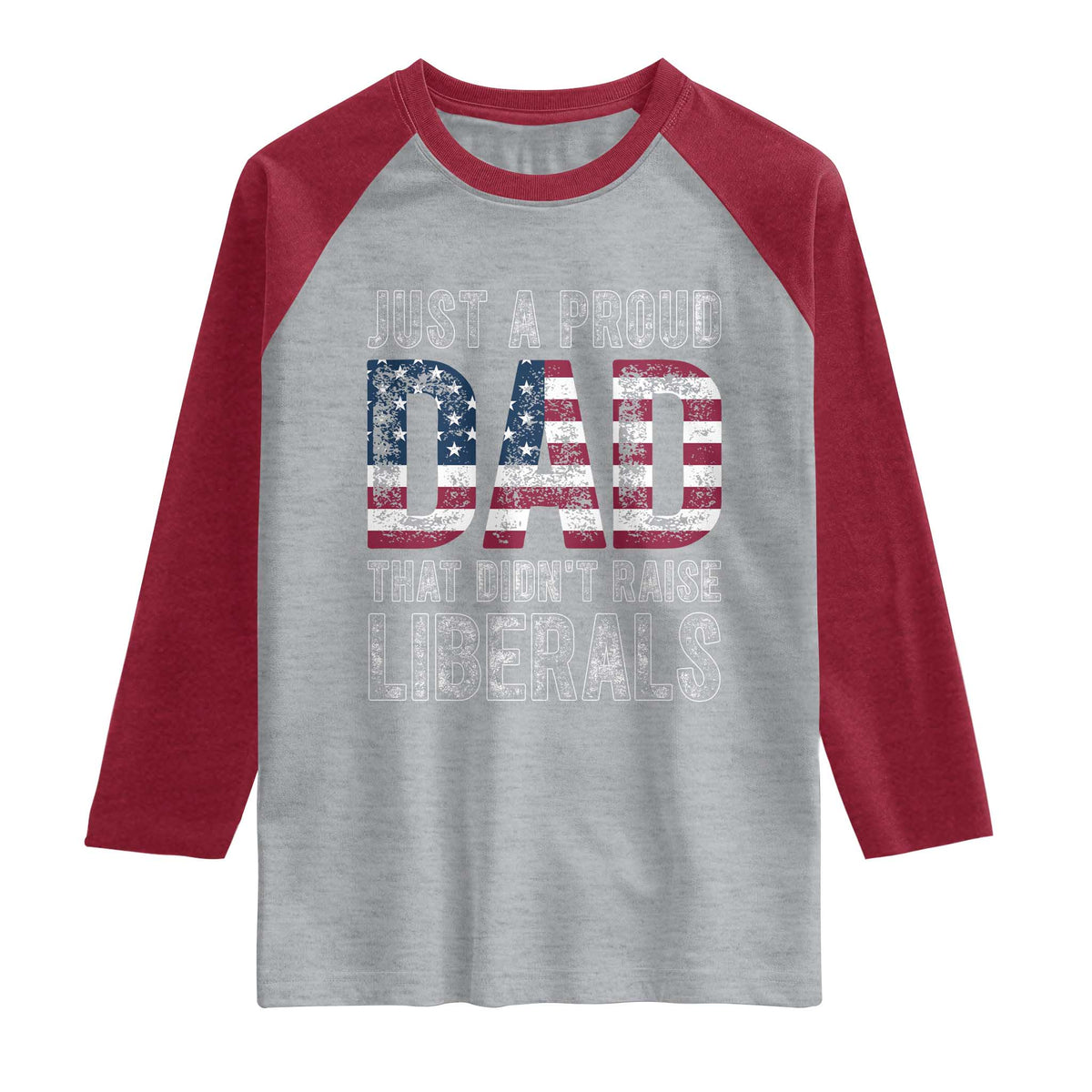 Just A Proud Dad that Didn't Raise Liberals Raglan Shirt Funny Father's Day 4th of July