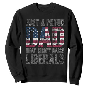 Just A Proud Dad that Didn't Raise Liberals Sweatshirt Funny Father's Day 4th of July
