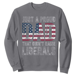 Just A Proud Dad that Didn't Raise Liberals Sweatshirt Funny Father's Day 4th of July