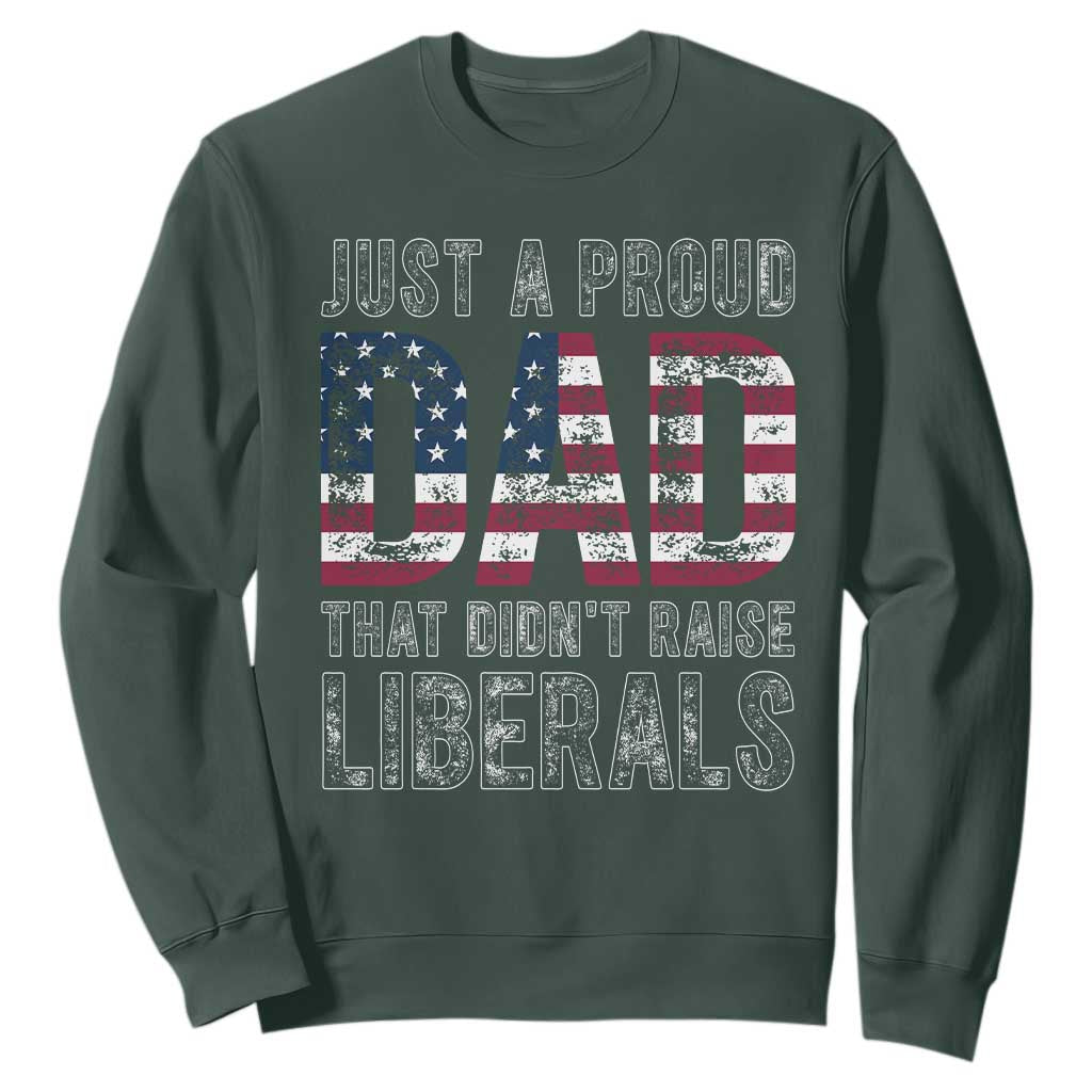 Just A Proud Dad that Didn't Raise Liberals Sweatshirt Funny Father's Day 4th of July