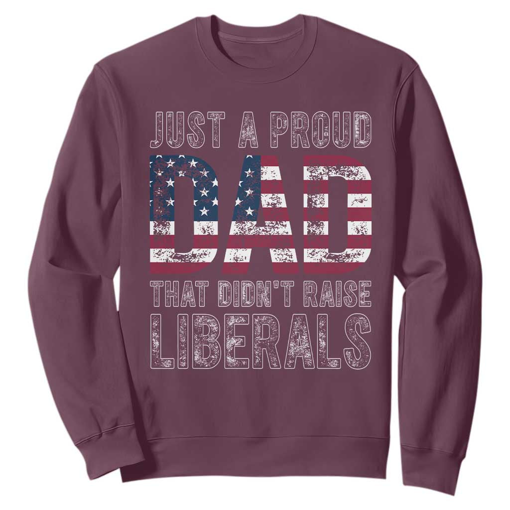 Just A Proud Dad that Didn't Raise Liberals Sweatshirt Funny Father's Day 4th of July