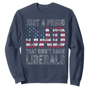 Just A Proud Dad that Didn't Raise Liberals Sweatshirt Funny Father's Day 4th of July