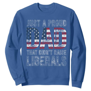 Just A Proud Dad that Didn't Raise Liberals Sweatshirt Funny Father's Day 4th of July