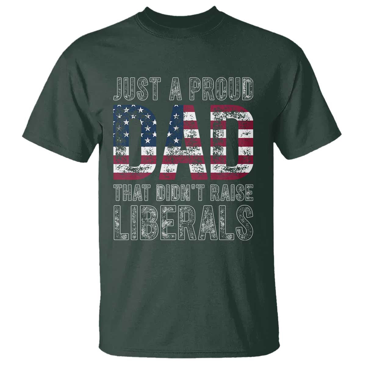Just A Proud Dad that Didn't Raise Liberals T Shirt Funny Father's Day 4th of July