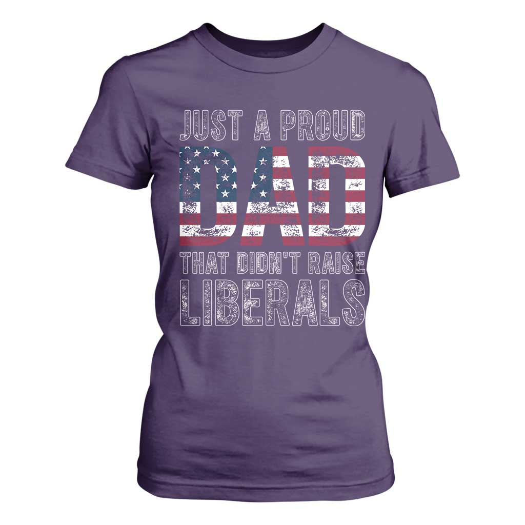 Just A Proud Dad that Didn't Raise Liberals T Shirt For Women Funny Father's Day 4th of July