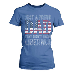 Just A Proud Dad that Didn't Raise Liberals T Shirt For Women Funny Father's Day 4th of July