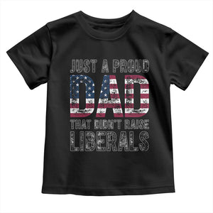 Just A Proud Dad that Didn't Raise Liberals Toddler T Shirt Funny Father's Day 4th of July