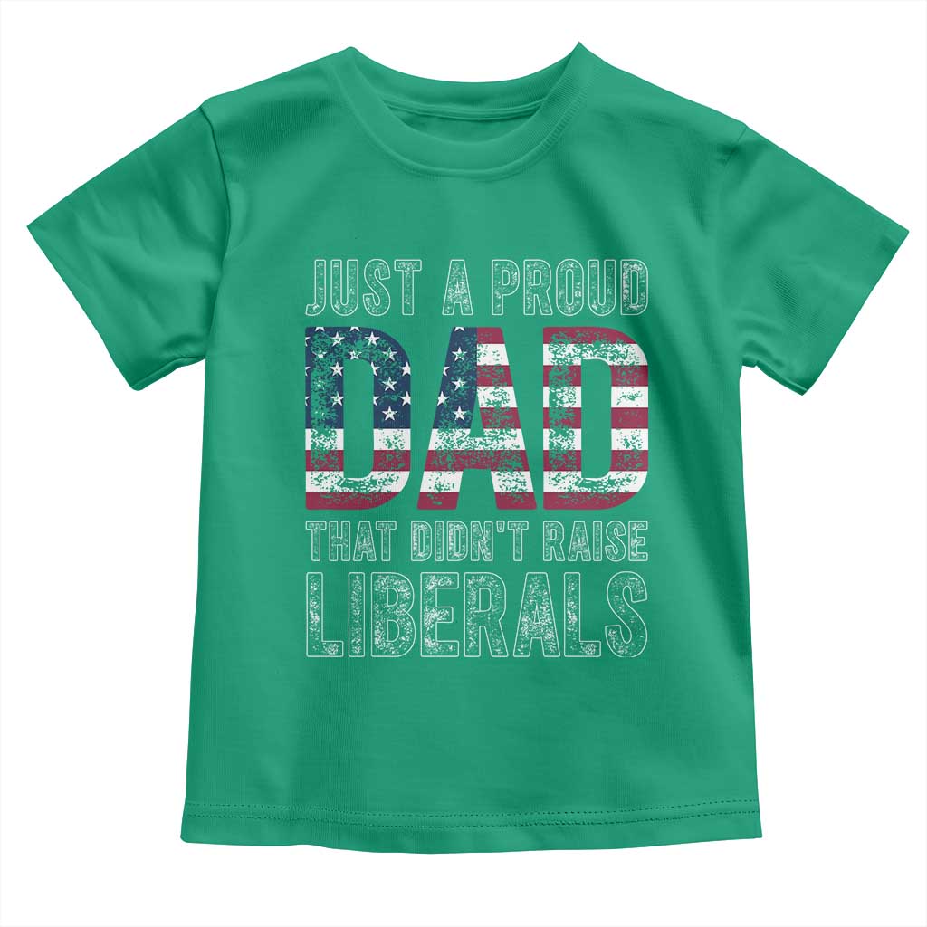 Just A Proud Dad that Didn't Raise Liberals Toddler T Shirt Funny Father's Day 4th of July