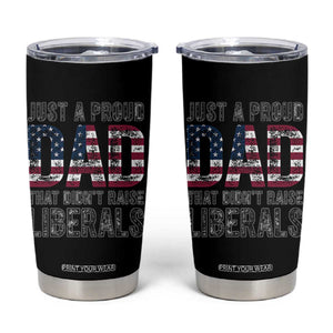 Just A Proud Dad that Didn't Raise Liberals Tumbler Cup Funny Father's Day 4th of July