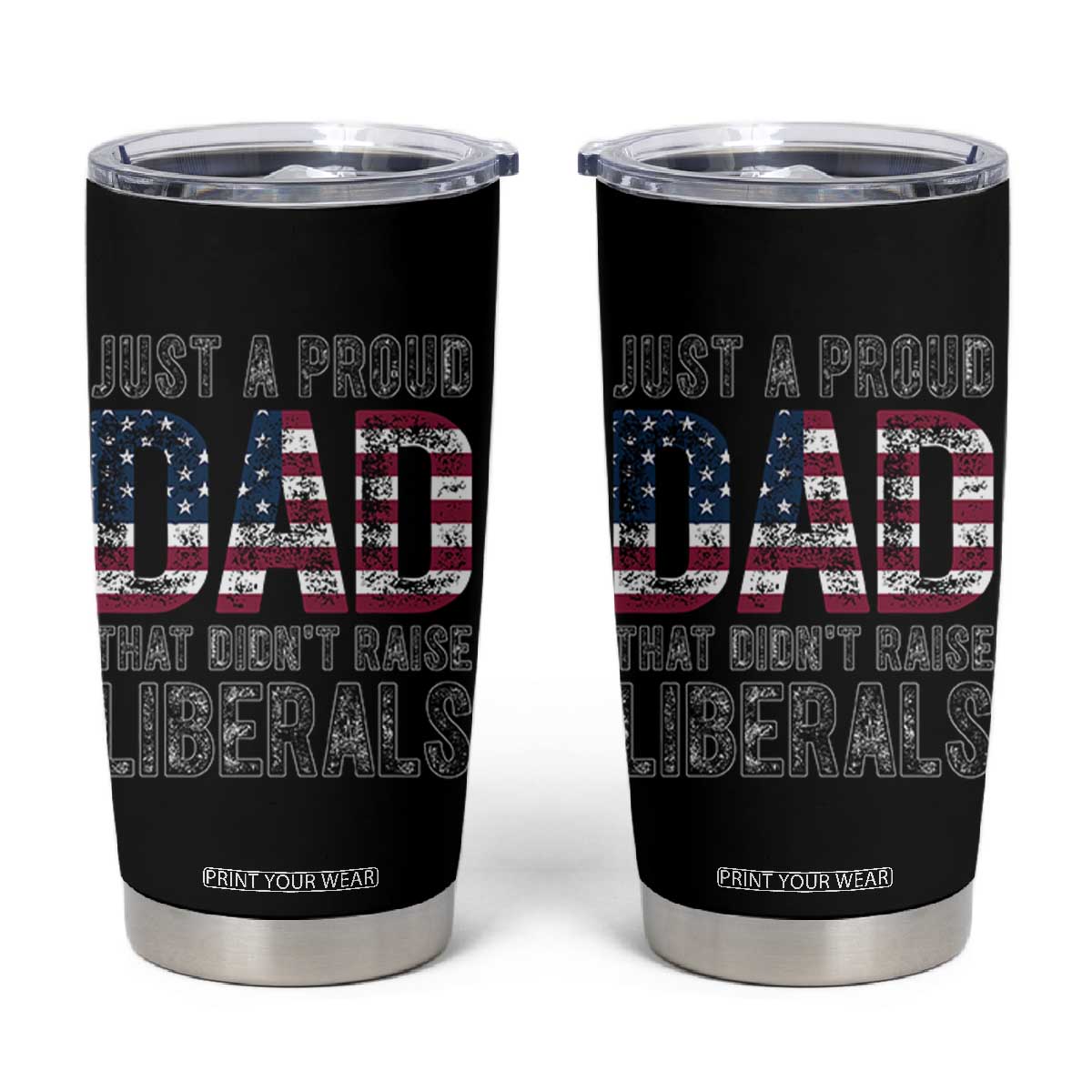 Just A Proud Dad that Didn't Raise Liberals Tumbler Cup Funny Father's Day 4th of July TS14 Black Print Your Wear