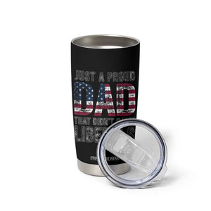 Just A Proud Dad that Didn't Raise Liberals Tumbler Cup Funny Father's Day 4th of July
