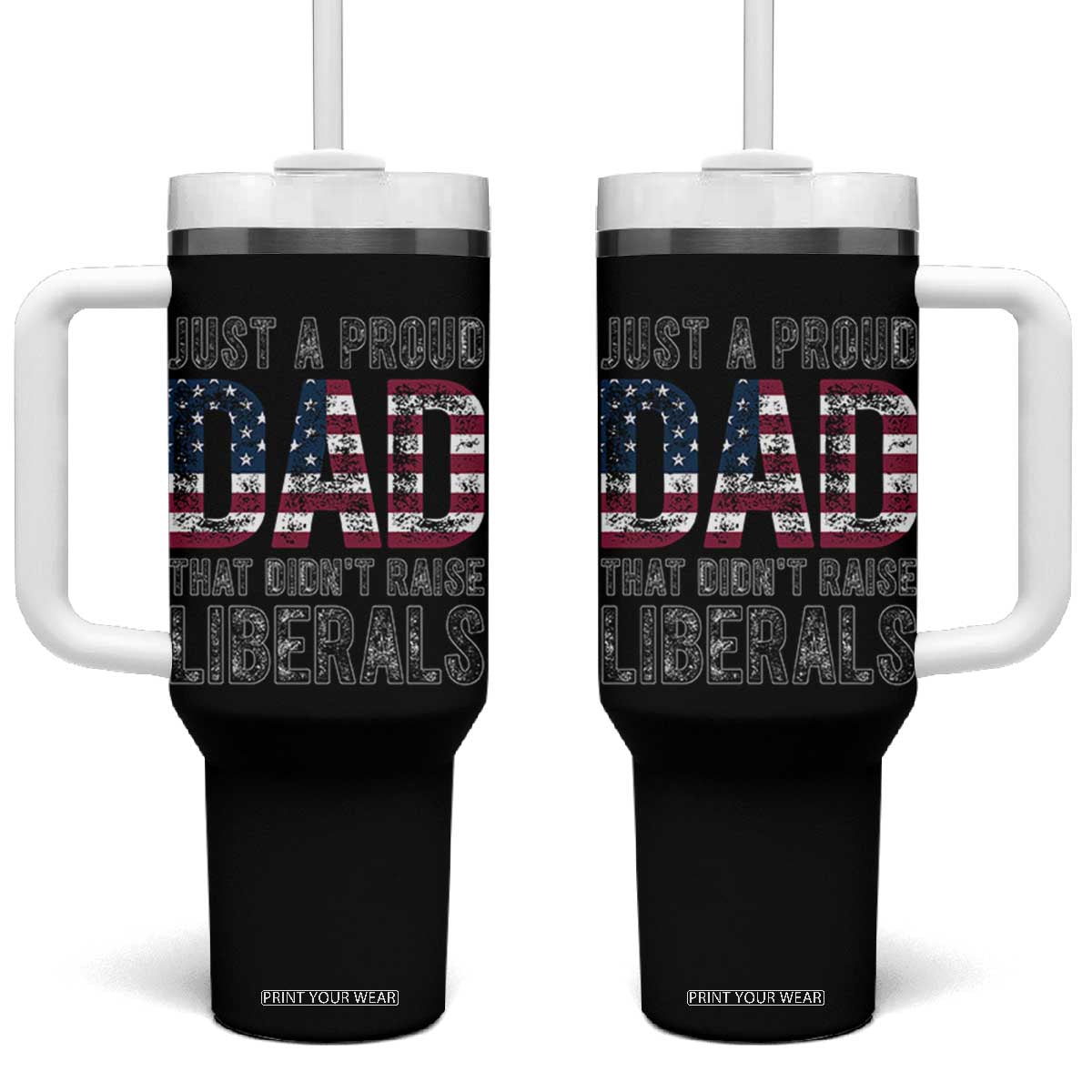 Just A Proud Dad that Didn't Raise Liberals Tumbler With Handle Funny Father's Day 4th of July TS14 One Size: 40 oz Black Print Your Wear