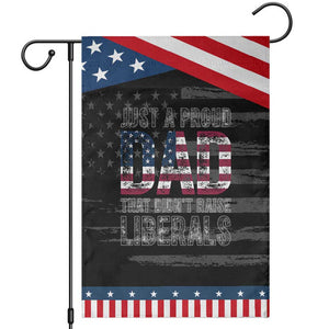 Just A Proud Dad that Didn't Raise Liberals Patriotic Garden Flag Funny Father's Day 4th of July