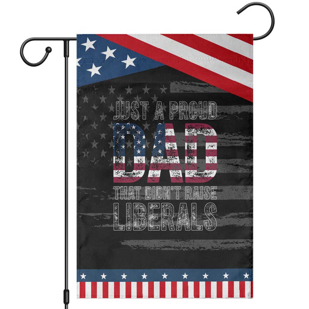 Just A Proud Dad that Didn't Raise Liberals Patriotic Garden Flag Funny Father's Day 4th of July TS14 Distressed Black Blue Print Your Wear