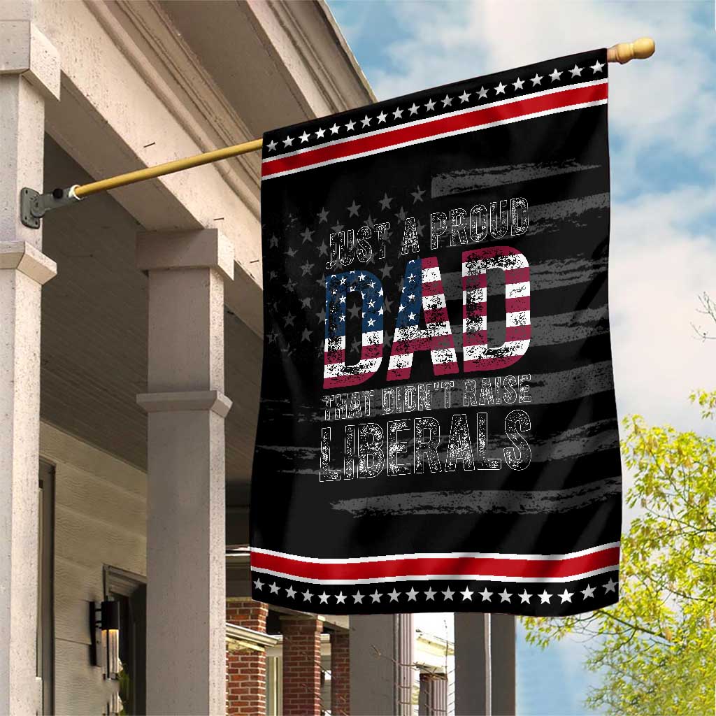 Just A Proud Dad that Didn't Raise Liberals Patriotic Garden Flag Funny Father's Day 4th of July