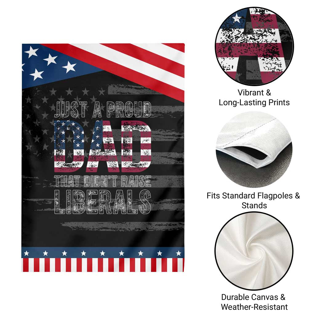 Just A Proud Dad that Didn't Raise Liberals Patriotic Garden Flag Funny Father's Day 4th of July