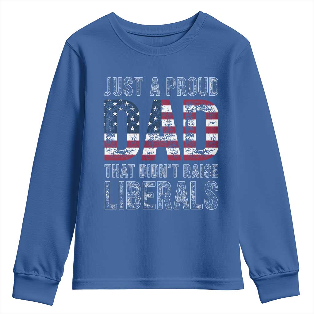 Just A Proud Dad that Didn't Raise Liberals Youth Sweatshirt Funny Father's Day 4th of July
