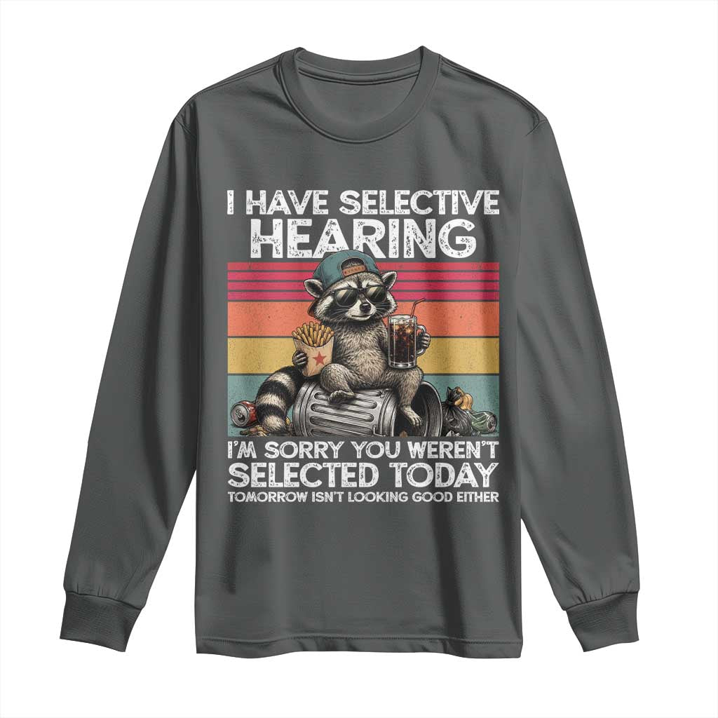 I Have Selective Hearing You were Not Selected Long Sleeve Shirt Funny Sarcastic Saying Father's Day