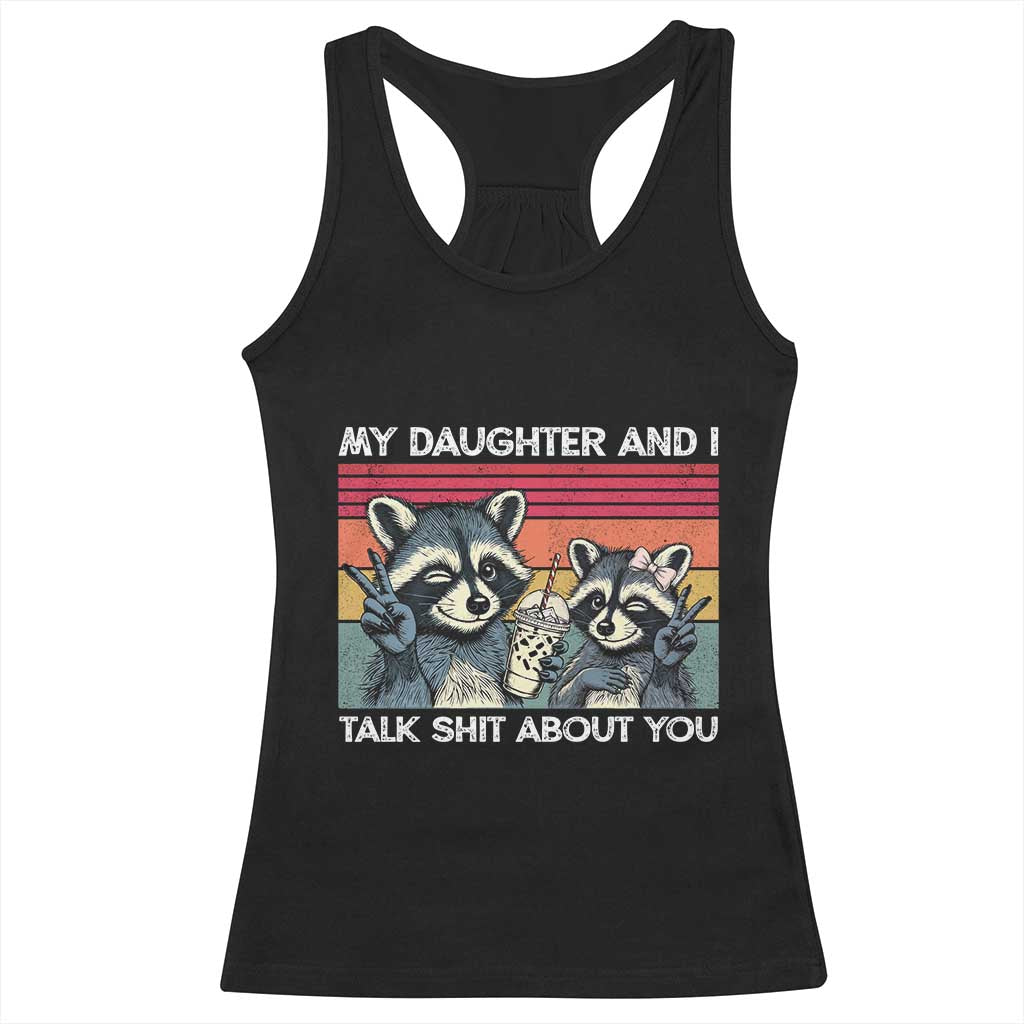 My Daughter And I Talk Shit About You Racerback Tank Top Funny Raccoon Dad Gift